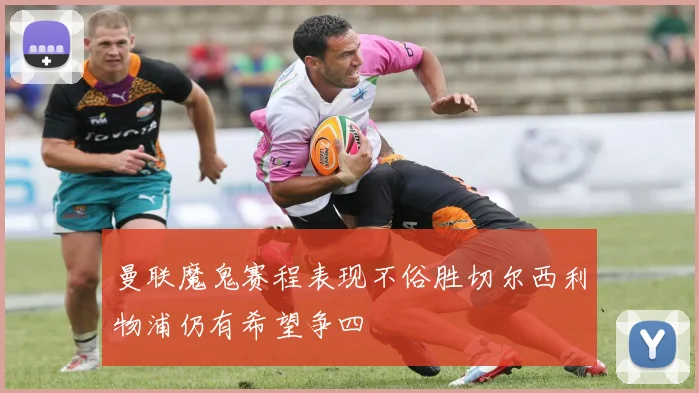 曼联魔鬼赛程表现不俗胜切尔西利物浦仍有希望争四