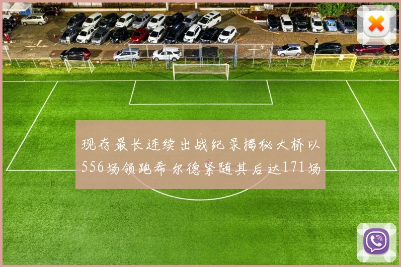 现存最长连续出战纪录揭秘大桥以556场领跑希尔德紧随其后达171场